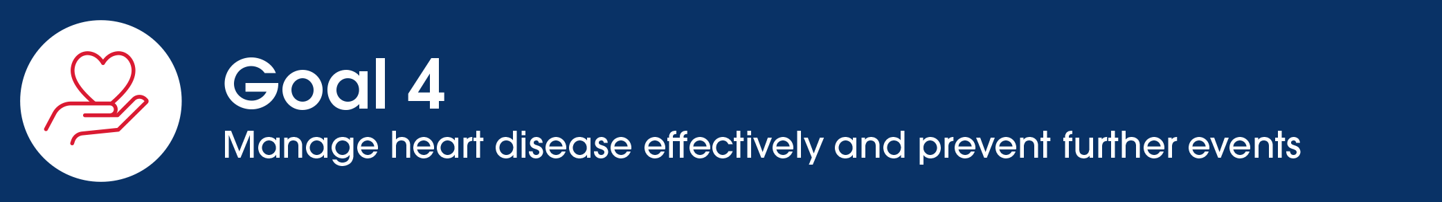 Goal 4 - Manage heart disease effectively and prevent further events
